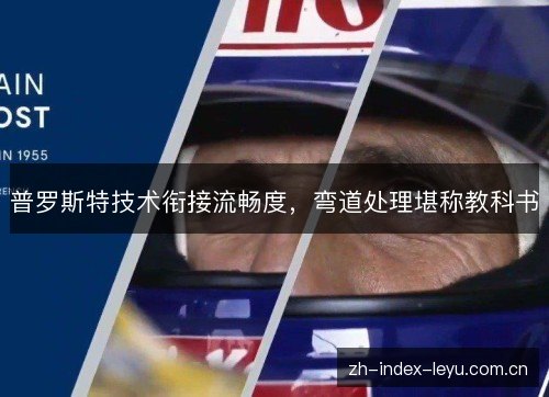 普罗斯特技术衔接流畅度,弯道处理堪称教科书 普罗斯特技术衔接流畅度,弯道处理堪称教科书