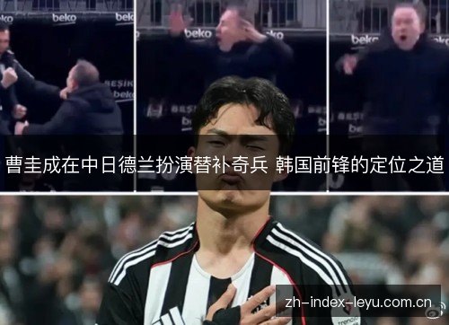 曹圭成在中日德兰扮演替补奇兵 韩国前锋的定位之道